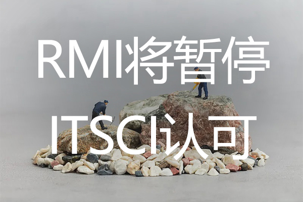 绿易软件 RMI将暂停考虑ITSCI认可至少一年