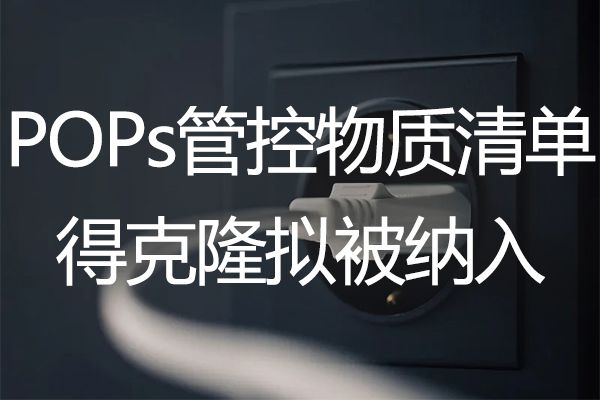 绿易软件 得克隆拟被纳入POPs管控物质清单