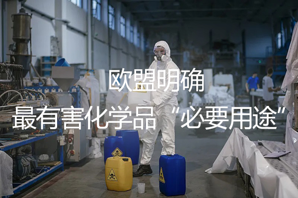 ezGPM-欧盟明确最有害化学品“必要用途”的定义和指导原则