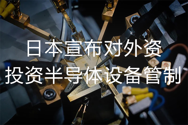 绿易软件 日本宣布对外资投资半导体设备管制