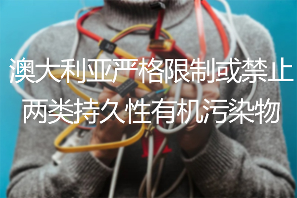 ezGPM-澳大利亚严格限制或禁止两类持久性有机污染物