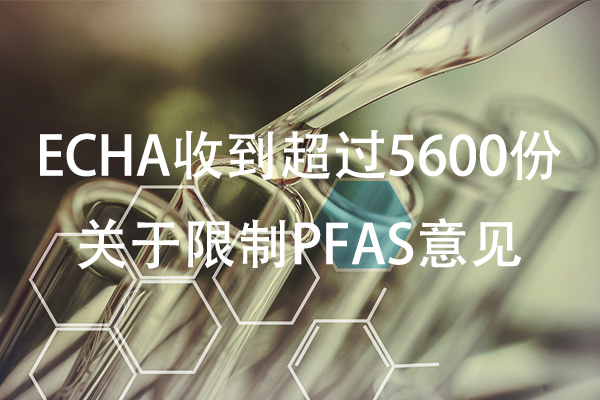 绿色合规管理 ECHA收到超过5600份关于限制PFAS意见